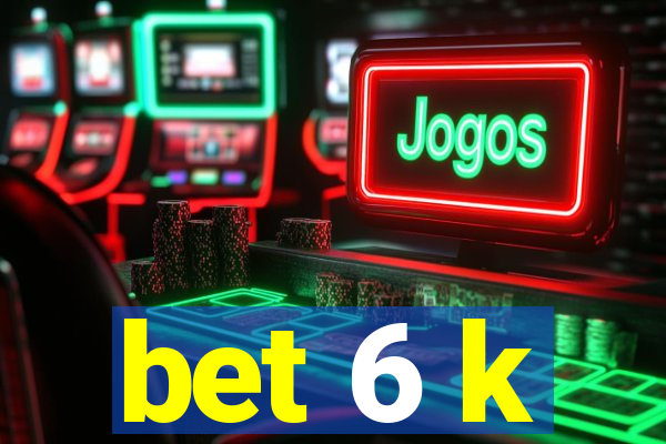 bet 6 k